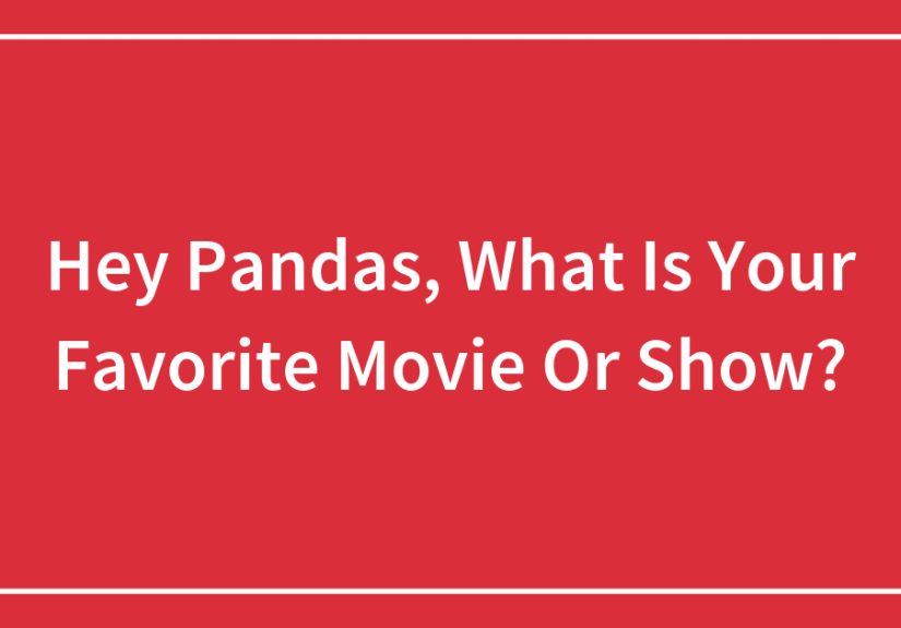 Hey Pandas, What Is Your Favorite Movie Or Show? (Closed)