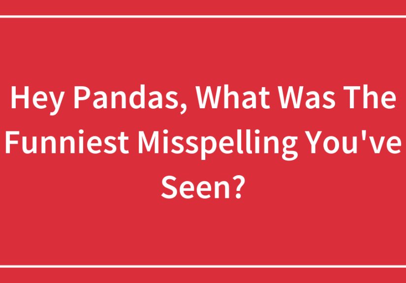 Hey Pandas, What Was The Funniest Misspelling You’ve Seen?