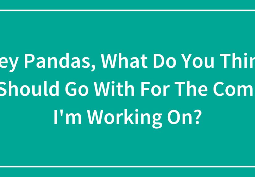 Hey Pandas, What Do You Think I Should Go With For The Comic I’m Working On? (Closed)