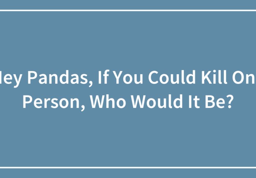 Hey Pandas, If You Could Kill One Person, Who Would It Be?