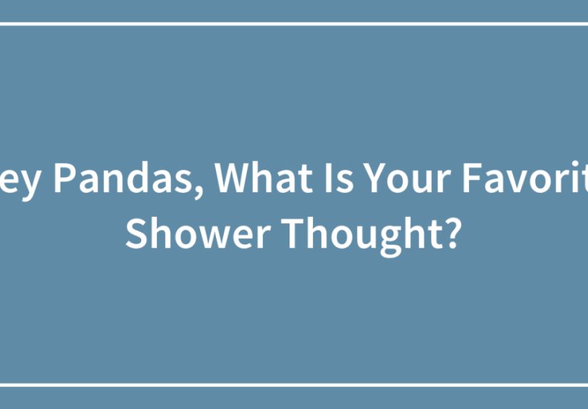 Hey Pandas, What Is Your Favorite Shower Thought?