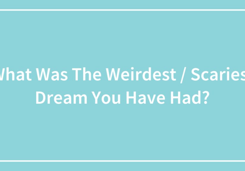 What Was The Weirdest / Scariest Dream You Have Had?
