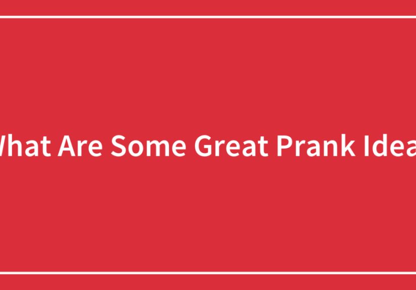 What Are Some Great Prank Ideas?